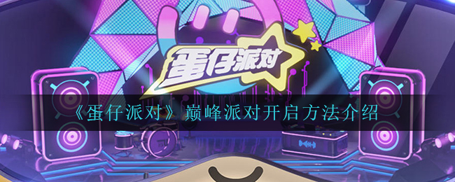 蛋仔派对巅峰派对怎么开-巅峰派对开启方法