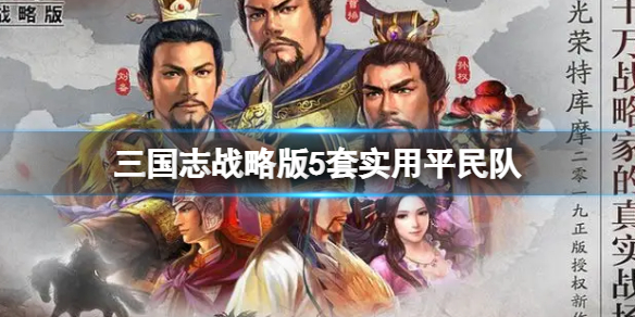 三国志战略版有哪些阵容适合平民？三国志战略版平民阵容搭配分享
