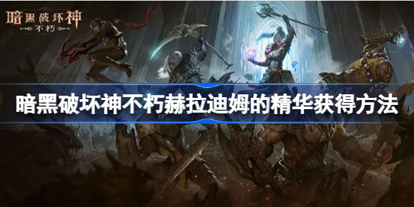 暗黑破坏神不朽赫拉迪姆的精华怎么获得-不朽赫拉迪姆的精华获取方法