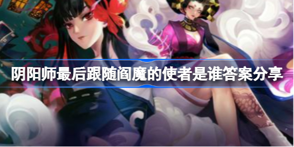 阴阳师最后跟随阎魔的使者是谁