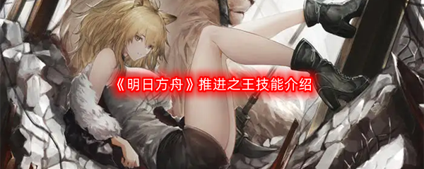明日方舟推进之王技能介绍